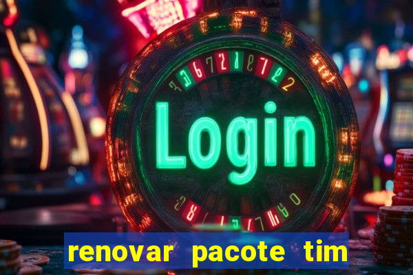 renovar pacote tim beta antes do prazo